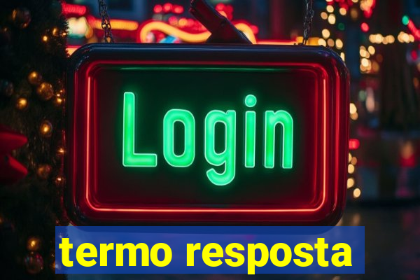termo resposta